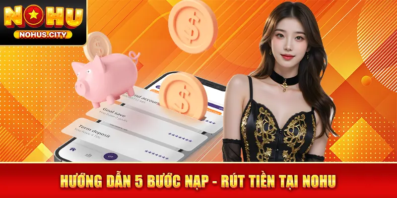 Hướng dẫn 5 bước Nạp - Rút tiền tại NOHU