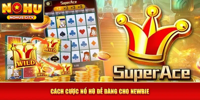 Cách cược nổ hũ dễ dàng cho newbie