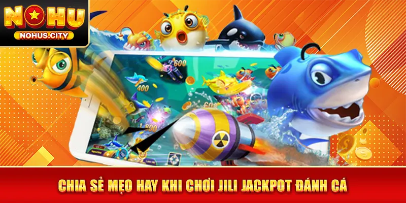 Chia sẻ mẹo hay khi chơi JILI Jackpot đánh cá