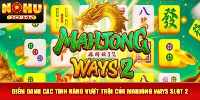 Điểm danh các tính năng vượt trội của Mahjong Ways Slot 2