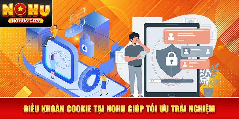 Điều khoản cookie tại NOHU giúp tối ưu trải nghiệm