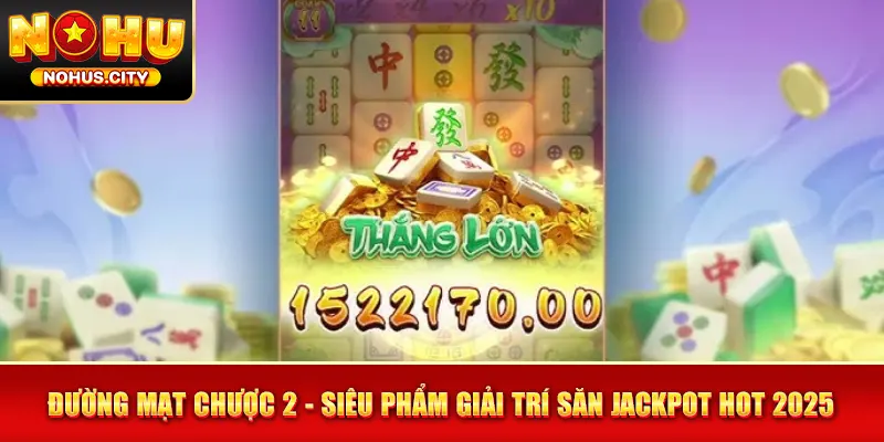 Đường Mạt Chược 2 - Siêu Phẩm Giải Trí Săn Jackpot Hot 2025