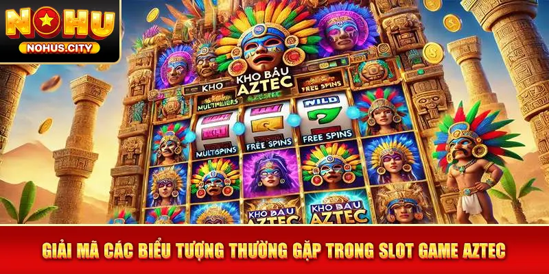 Giải mã các biểu tượng thường gặp trong slot game Aztec