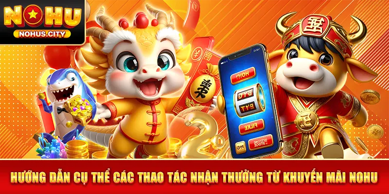 Hướng dẫn cụ thể các thao tác nhận thưởng từ khuyến mãi NOHU