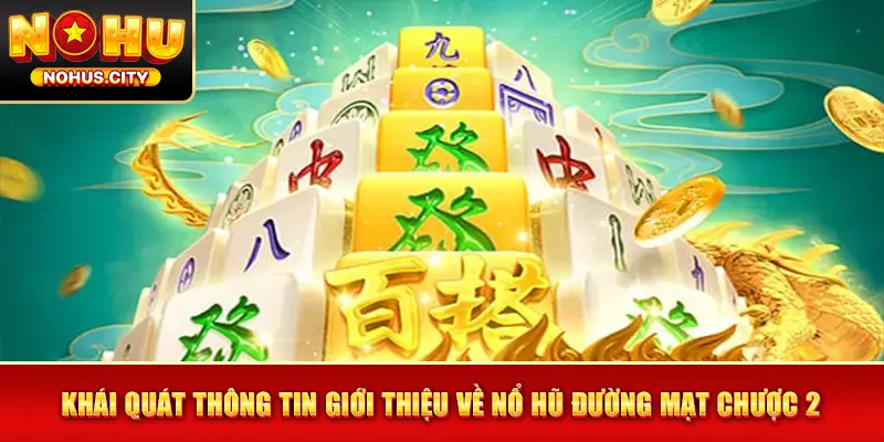 Khái quát thông tin giới thiệu về nổ hũ Đường Mạt Chược 2