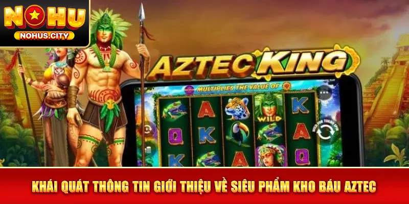 Khái quát thông tin giới thiệu về siêu phẩm kho báu Aztec