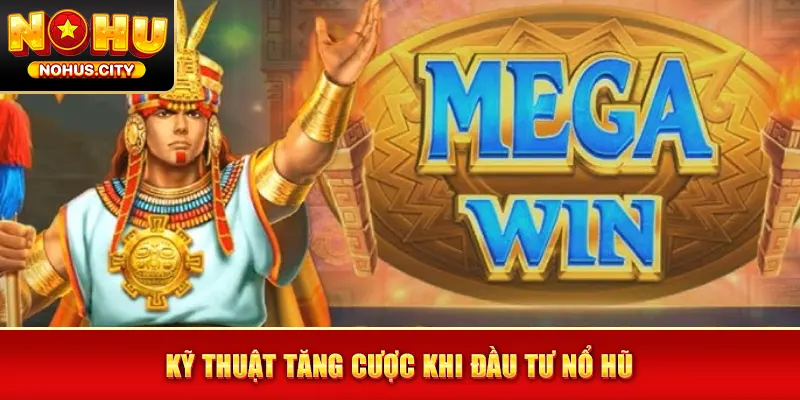 Kỹ thuật tăng cược khi đầu tư nổ hũ