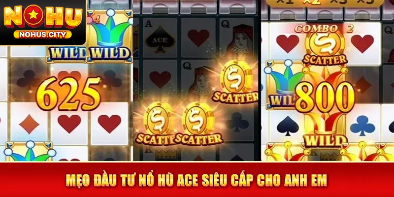 Mẹo đầu tư nổ hũ ACE siêu cấp cho anh em