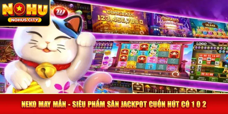 Neko May Mắn - Siêu Phẩm Săn Jackpot Cuốn Hút Có 1 0 2