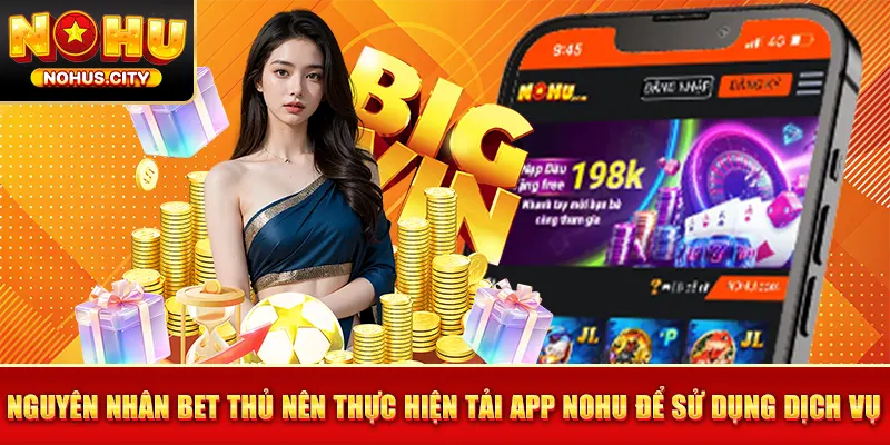 Nguyên nhân bet thủ nên thực hiện tải app NOHU để sử dụng dịch vụ