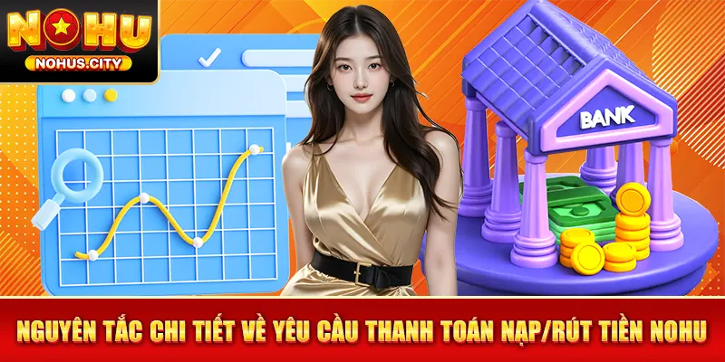 Nguyên tắc chi tiết về yêu cầu thanh toán nạp/rút tiền NOHU