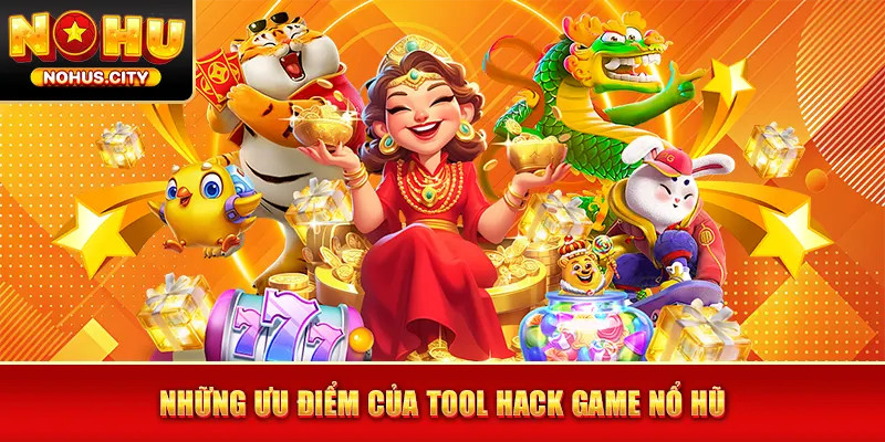 Những ưu điểm của tool hack game nổ hũ