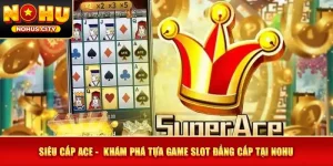 Siêu Cấp ACE - Khám Phá Tựa Game Slot Đẳng Cấp Tại NOHU