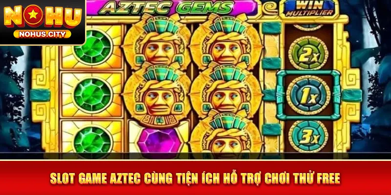 Slot game Aztec cùng tiện ích hỗ trợ chơi thử free