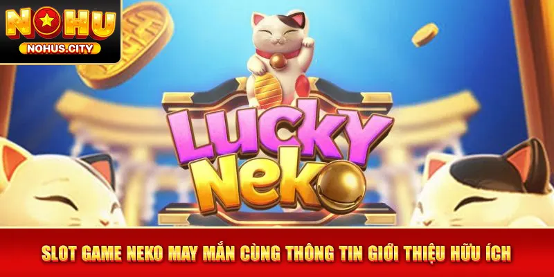 Slot game Neko May Mắn cùng thông tin giới thiệu hữu ích