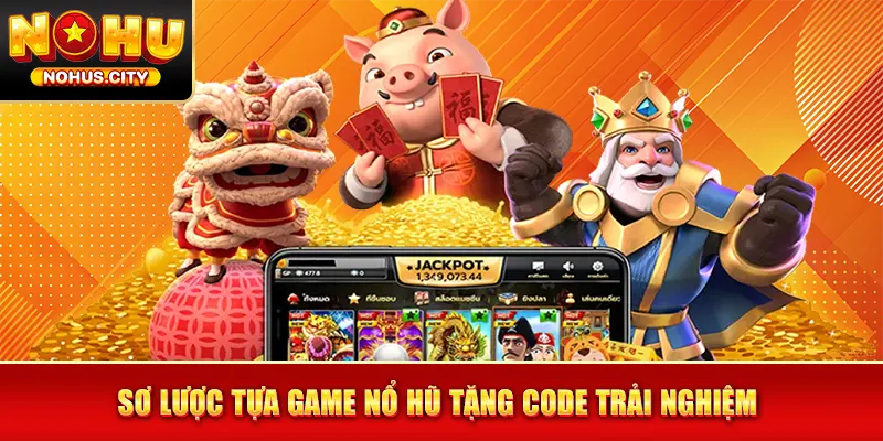 Sơ lược tựa game nổ hũ tặng code trải nghiệm 