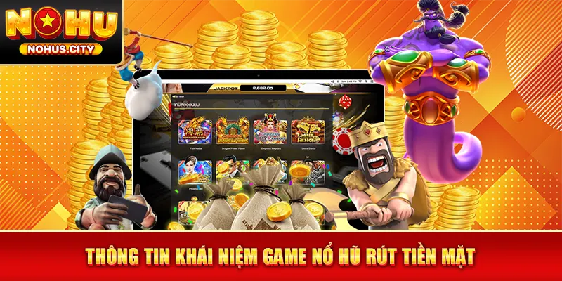 Thông tin khái niệm game nổ hũ rút tiền mặt