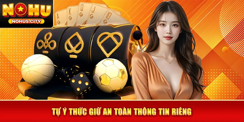 Tự ý thức giữ an toàn thông tin riêng