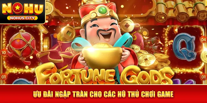 Ưu đãi ngập tràn cho các hũ thủ chơi game